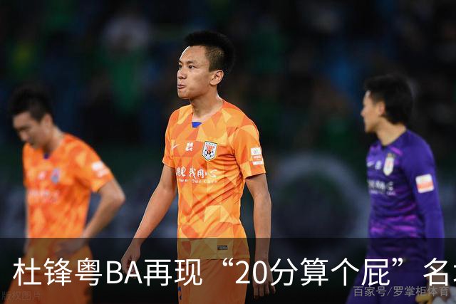 杜锋粤BA再现“20分算个屁”名场面！球迷：杜指导这赛季吃了好多屁